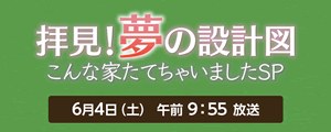 拝見！夢の設計図　こんな家たてちゃいましたSP