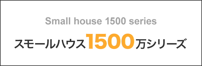 スモールハウス1500万シリーズ